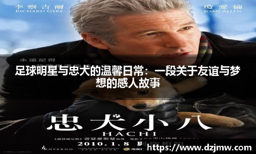 足球明星与忠犬的温馨日常：一段关于友谊与梦想的感人故事